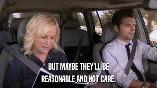 BUT MAYBE THEY'LL BE REASONABLE AND NOT CARE. 