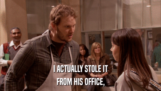 I ACTUALLY STOLE IT FROM HIS OFFICE, 