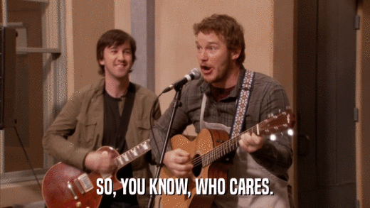 SO, YOU KNOW, WHO CARES.  