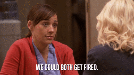 WE COULD BOTH GET FIRED.  