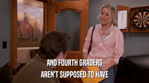 AND FOURTH GRADERS AREN'T SUPPOSED TO HAVE 