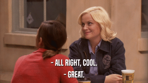 - ALL RIGHT, COOL. - GREAT. 