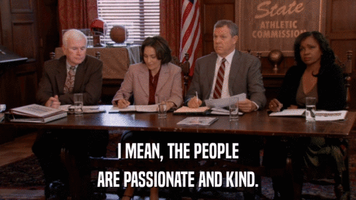 I MEAN, THE PEOPLE ARE PASSIONATE AND KIND. 