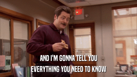 AND I'M GONNA TELL YOU EVERYTHING YOU NEED TO KNOW 
