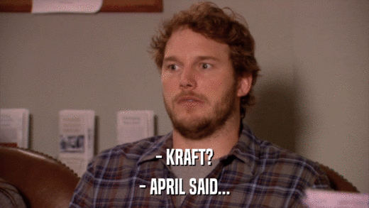 - KRAFT? - APRIL SAID... 