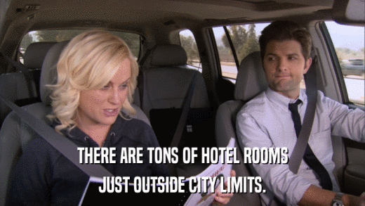 THERE ARE TONS OF HOTEL ROOMS JUST OUTSIDE CITY LIMITS. 