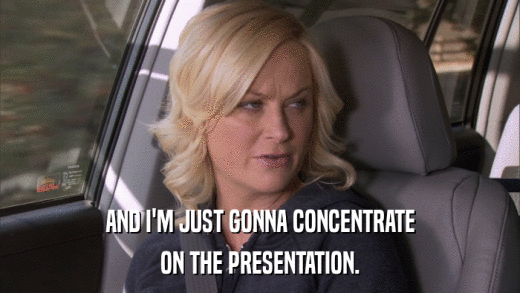 AND I'M JUST GONNA CONCENTRATE ON THE PRESENTATION. 