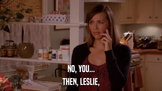 NO, YOU... THEN, LESLIE, 