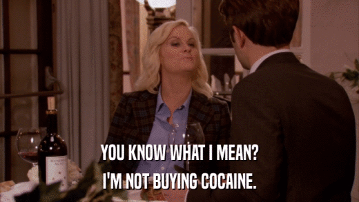 YOU KNOW WHAT I MEAN? I'M NOT BUYING COCAINE. 