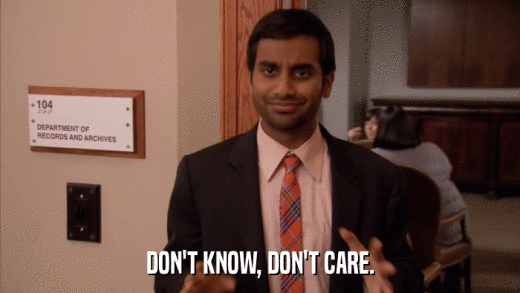 DON'T KNOW, DON'T CARE.  