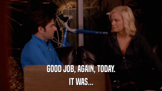 GOOD JOB, AGAIN, TODAY. IT WAS... 