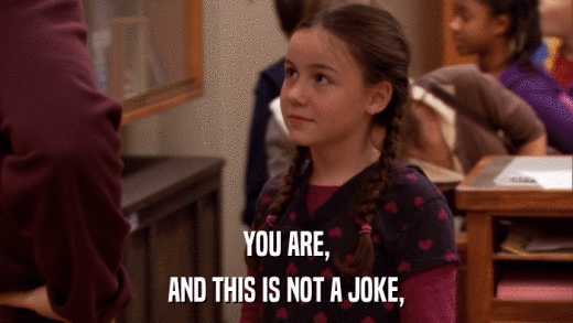 YOU ARE, AND THIS IS NOT A JOKE, 