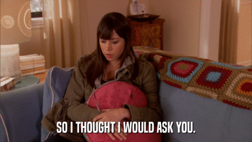SO I THOUGHT I WOULD ASK YOU.  