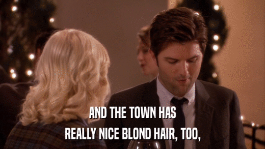 AND THE TOWN HAS REALLY NICE BLOND HAIR, TOO, 