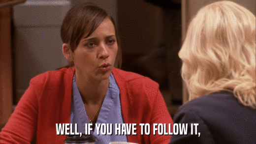 WELL, IF YOU HAVE TO FOLLOW IT,  