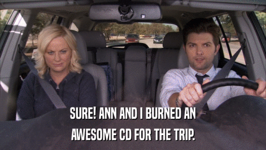 SURE! ANN AND I BURNED AN AWESOME CD FOR THE TRIP. 