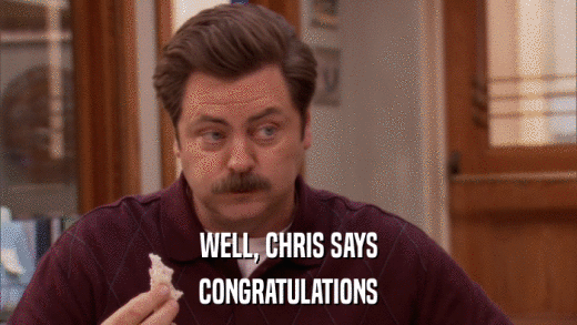 WELL, CHRIS SAYS CONGRATULATIONS 
