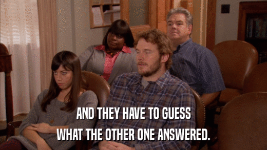 AND THEY HAVE TO GUESS WHAT THE OTHER ONE ANSWERED. 