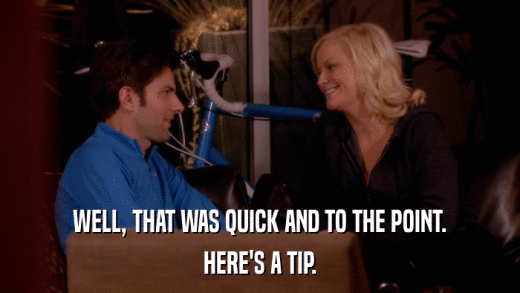 WELL, THAT WAS QUICK AND TO THE POINT. HERE'S A TIP. 