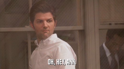 OH, HEY, ANN.  
