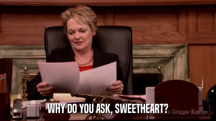WHY DO YOU ASK, SWEETHEART?  
