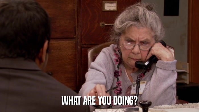 WHAT ARE YOU DOING?  