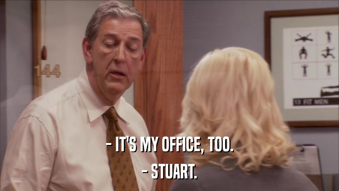 - IT'S MY OFFICE, TOO. - STUART. 