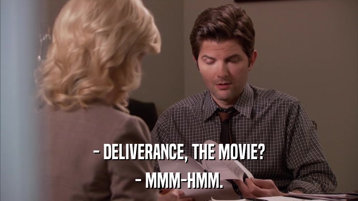 - DELIVERANCE, THE MOVIE? - MMM-HMM. 