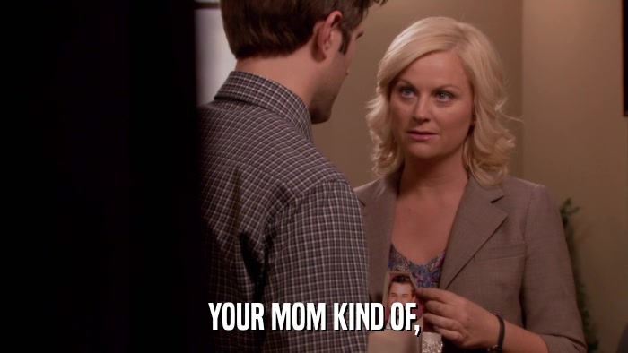 YOUR MOM KIND OF,  