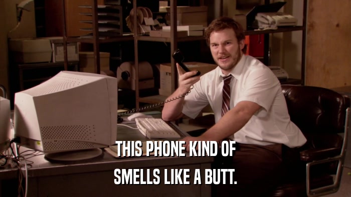 THIS PHONE KIND OF SMELLS LIKE A BUTT. 