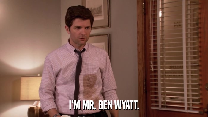 I'M MR. BEN WYATT.  