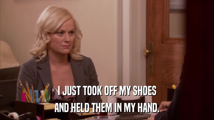 I JUST TOOK OFF MY SHOES AND HELD THEM IN MY HAND. 