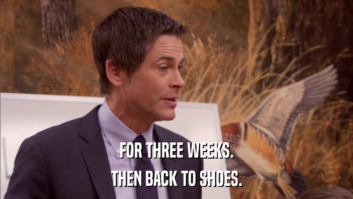FOR THREE WEEKS. THEN BACK TO SHOES. 