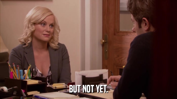 BUT NOT YET.  