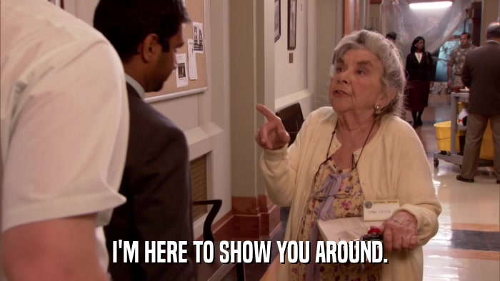 I'M HERE TO SHOW YOU AROUND.  