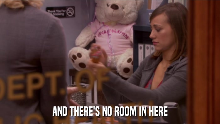 AND THERE'S NO ROOM IN HERE  
