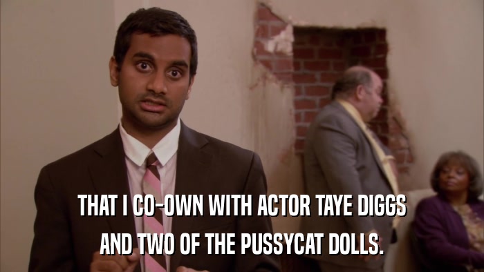 THAT I CO-OWN WITH ACTOR TAYE DIGGS AND TWO OF THE PUSSYCAT DOLLS. 