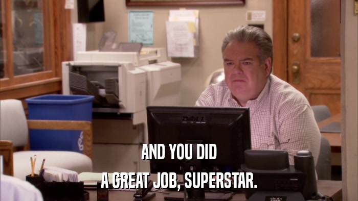 AND YOU DID A GREAT JOB, SUPERSTAR. 