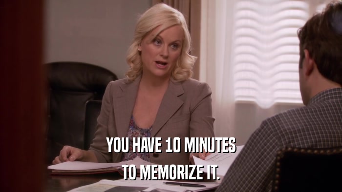 YOU HAVE 10 MINUTES TO MEMORIZE IT. 