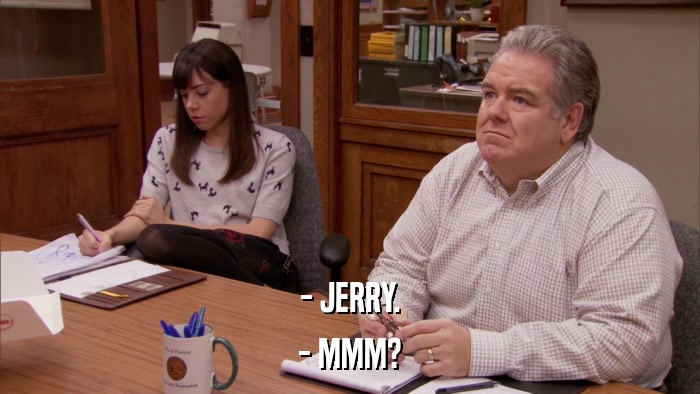 - JERRY. - MMM? 