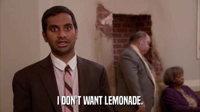 I DON'T WANT LEMONADE.  