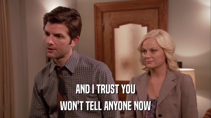 AND I TRUST YOU WON'T TELL ANYONE NOW 
