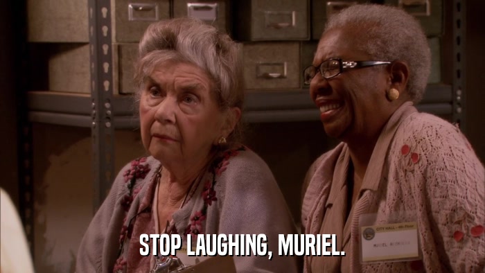 STOP LAUGHING, MURIEL.  