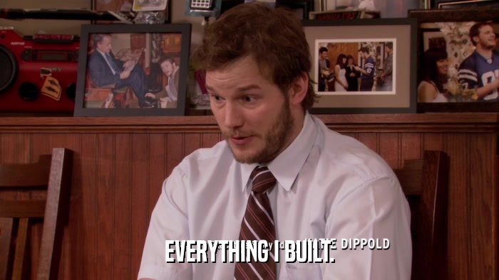 EVERYTHING I BUILT.  