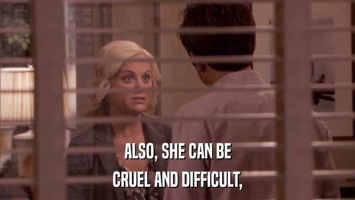 ALSO, SHE CAN BE CRUEL AND DIFFICULT, 