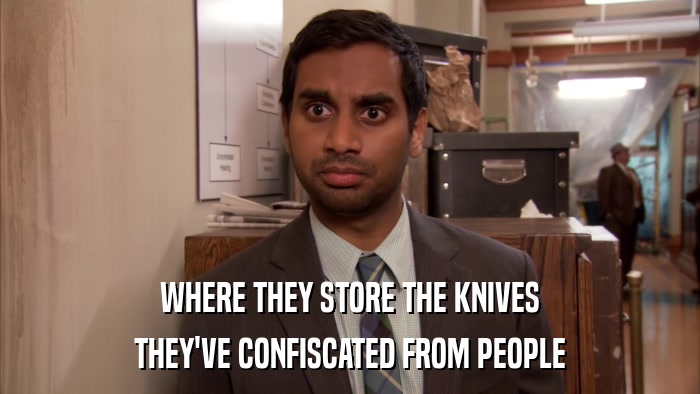 WHERE THEY STORE THE KNIVES THEY'VE CONFISCATED FROM PEOPLE 