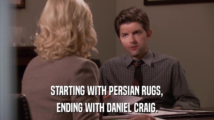 STARTING WITH PERSIAN RUGS, ENDING WITH DANIEL CRAIG. 