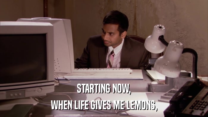 STARTING NOW, WHEN LIFE GIVES ME LEMONS, 