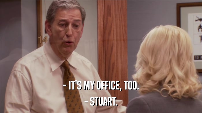 - IT'S MY OFFICE, TOO. - STUART. 