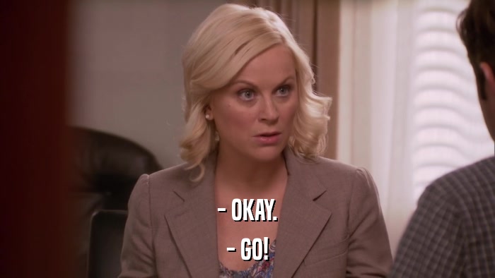 - OKAY. - GO! 